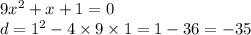 9 {x}^{2} + x + 1 = 0 \\ d = {1}^{2} - 4 \times 9 \times 1 = 1 - 36 = - 35