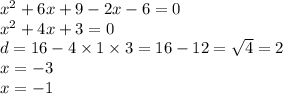 {x}^{2} + 6x + 9 - 2x - 6= 0 \\ {x}^{2} + 4x + 3 = 0 \\ d = 16 - 4 \times 1 \times 3 = 16 - 12 = \sqrt{4} = 2 \\ x = - 3 \\ x = - 1