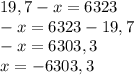 19,7-x=6323\\-x=6323-19,7\\-x=6303,3\\x=-6303,3