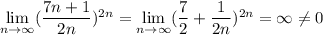 \lim\limits_{n\to\infty}(\dfrac{7n+1}{2n})^{2n}=\lim\limits_{n\to\infty}(\dfrac{7}{2}+\dfrac{1}{2n})^{2n}=\infty\neq 0