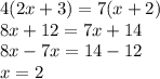 4(2x+3)=7(x+2)\\8x+12=7x+14\\8x-7x=14-12\\x=2
