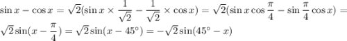 \sin x-\cos x=\sqrt{2}(\sin x\times\dfrac{1}{\sqrt{2}}-\dfrac{1}{\sqrt{2}}\times \cos x)=\sqrt{2}(\sin x\cos\dfrac{\pi}{4}-\sin \dfrac{\pi}{4}\cos x)=\sqrt{2}\sin(x-\dfrac{\pi}{4})=\sqrt{2}\sin(x-45^\circ)=-\sqrt{2}\sin(45^\circ-x)