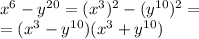 x^6-y^{20} = (x^3)^2-(y^{10})^2 = \\= (x^3-y^{10})(x^3+y^{10})
