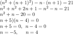(n^2+(n+1)^2)-n\cdot (n+1) = 21\\n^2+n^2+2n+1-n^2-n = 21\\n^2+n-20=0\\\(n+5)(n-4)=0\\n+5 = 0, \:\:n-4=0\\n=-5, \quad \:\:n=4