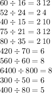 60 \div 16 = 3 \:12 \\ 52 \div 24 = 2 \: 4 \\ 40 \div 15 = 2 \: 10 \\ 75 \div 21 = 3 \: 12 \\ 80 \div 35 = 2 \: 10 \\ 420 \div 70 = 6 \\ 560 \div 60 = 8 \\ 6400 \div 800 = 8 \\ 300 \div 50 = 6 \\ 400 \div 80 = 5