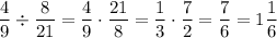 \dfrac{4}{9}\div \dfrac{8}{21} = \dfrac{4}{9}\cdot \dfrac{21}{8} = \dfrac{1}{3}\cdot \dfrac{7}{2} = \dfrac{7}{6} = 1\dfrac{1}{6}