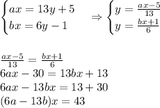 \begin{cases}ax=13y+5\\bx=6y-1\end{cases}\Rightarrow\begin{cases}y=\frac{ax-5}{13}\\y=\frac{bx+1}6\end{cases}\\\\\\\frac{ax-5}{13}=\frac{bx+1}6\\6ax-30=13bx+13\\6ax-13bx=13+30\\(6a-13b)x=43