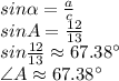 sin\alpha = \frac{a}{c}\\sinA=\frac{12}{13}\\sin\frac{12}{13} \approx 67.38\°\\\angle A\approx 67.38\°