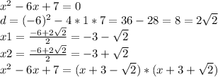 x^{2} -6x+7=0\\d=(-6)^{2} -4*1*7=36-28=8=2\sqrt{2} \\x1=\frac{-6+2\sqrt{2} }{2} =-3-\sqrt{2} \\x2=\frac{-6+2\sqrt{2} }{2} =-3+\sqrt{2} \\x^{2} -6x+7=(x+3-\sqrt{2} )*(x+3+\sqrt{2} )