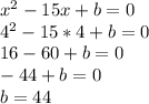 x^2-15x+b=0\\4^2-15*4+b=0\\16-60+b=0\\-44+b=0\\b=44