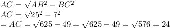 AC=\sqrt{AB^2-BC^2}\\ AC=\sqrt{25^2-7^2}\\ = AC=\sqrt{625-49} = \sqrt{625-49} = \sqrt{576} = 24