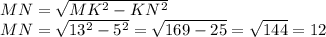 MN=\sqrt{MK^2-KN^2}\\MN=\sqrt{13^2-5^2} = \sqrt{169-25} =\sqrt{144} = 12