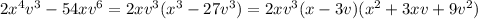 2x^{4}v^{3} -54xv^{6} =2xv^{3}(x^{3}-27v^{3})=2xv^{3}(x-3v)(x^{2} +3xv+9v^{2})