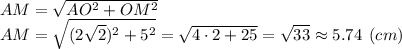 AM=\sqrt{AO^2+OM^2} \\AM=\sqrt{(2\sqrt{2})^2+5^2}=\sqrt{4\cdot 2+25} =\sqrt{33} \approx 5.74 \:\: (cm)