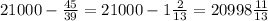 21000-\frac{45}{39} =21000-1\frac{2}{13}=20998\frac{11}{13}