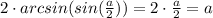 2\cdot arcsin(sin(\frac{a}{2}))=2 \cdot \frac{a}{2}=a