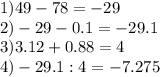 1)49-78=-29\\2)-29-0.1=-29.1\\3)3.12+0.88=4\\4)-29.1:4=-7.275