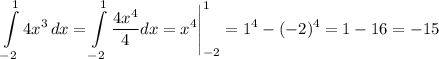 \displaystyle \int\limits^1_{-2} {4x^3} \, dx = \int\limits^1_{-2} \frac{4x^4}{4} dx = x^4 \Bigg| ^1_{-2} = 1^4-(-2)^4 = 1-16 = -15