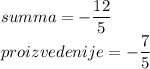 summa = - \dfrac{12}{5} \\ proizvedenije = - \dfrac{7}{5}