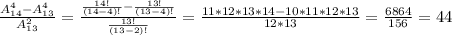 \frac{A_{14}^4-A_{13}^4}{A^2_{13}} =\frac{\frac{14!}{(14-4)!}-\frac{13!}{(13-4)!} }{\frac{13!}{(13-2)!} } =\frac{11*12*13*14-10*11*12*13}{12*13} =\frac{6864}{156} =44