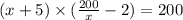 (x + 5) \times ( \frac{200}{x} - 2) = 200