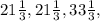 21\frac{1}{3}, 21\frac{1}{3}, 33\frac{1}{3} ,
