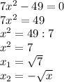 7x^{2} - 49 = 0\\7x^{2} = 49\\x^{2} = 49:7\\x^{2} = 7\\x_1 = \sqrt{7}\\x_2 = -\sqrt{x}