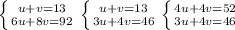 \left \{ {{u+v=13} \atop {6u+8v=92}} \right. \left \{ {{u+v=13} \atop {3u+4v=46}} \right. \left \{ {{4u+4v=52} \atop {3u+4v=46}} \right.