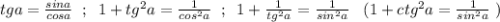 tga=\frac{sina}{cosa}\; \; ;\; \; 1+tg^2a=\frac{1}{cos^2a}\; \; ;\; \; 1+\frac{1}{tg^2a}=\frac{1}{sin^2a}\; \; \; (1+ctg^2a=\frac{1}{sin^2a}\; )