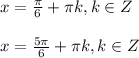 x=\frac{\pi}{6}+\pi k, k\in Z \\\\x=\frac{5\pi}{6}+\pi k, k\in Z \\