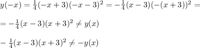 y(-x) = \frac{1}{4} (-x+3)(-x-3)^{2} = -\frac{1}{4} (x-3)(-(x+3))^{2} = \\\\= -\frac{1}{4} (x-3)(x+3)^{2} \neq y(x)\\\\-\frac{1}{4} (x-3)(x+3)^{2} \neq -y(x)