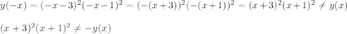 y(-x) = (-x - 3)^{2}(-x-1)^{2} = (-(x +3))^{2}(-(x+1))^{2} = (x +3)^{2}(x+1)^{2} \neq y(x)\\ \\(x +3)^{2}(x+1)^{2} \neq -y(x)