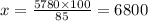 x = \frac{5780 \times 100}{85} = 6800