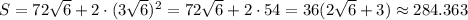 S=72\sqrt6+2\cdot (3\sqrt6)^2=72\sqrt{6}+2\cdot 54=36(2\sqrt6+3)\approx284.363