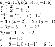 a(-2;11),b(2;5),c(-1;6)\\\frac{x-(-2)}{2-(-2)} =\frac{y-11}{5-11}\\\frac{x+2}{4} =\frac{y-11}{-6} |*(-12)\\-3*(x+2)=2*(y-11)\\-3x-6=2y-22\\2y=16-3x|:2\\y=8+1,5x\\y=8+1,5*(-1)=6,5.