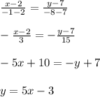 \frac{x-2}{-1-2} =\frac{y-7}{-8-7} \\\\ -\frac{x-2}{3} =-\frac{y-7}{15}\\\\-5x+10=-y+7\\\\y=5x-3
