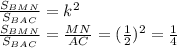 \frac{S_{BMN}}{S_{BAC}} =k^2\\\frac{S_{BMN}}{S_{BAC}} = \frac{MN}{AC} = (\frac{1}{2} )^2 = \frac{1}{4}