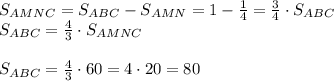 S_{AMNC}=S_{ABC}-S_{AMN} = 1-\frac{1}{4} =\frac{3}{4}\cdot S_{ABC}\\S_{ABC} = \frac{4}{3} \cdot S_{AMNC}\\ \\S_{ABC} =\frac{4}{3}\cdot 60 = 4\cdot 20 = 80