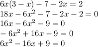 6x(3-x)-7-2x=2\\18x-6x^{2}-7-2x-2=0\\16x-6x^{2}-9=0\\-6x^{2}+16x-9=0\\6x^{2}-16x+9=0