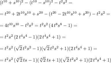 (t^{10}+s^{10})^2-(t^{10}-s^{10})^2-t^2s^2=\\\\=t^{20}+2t^{10}s^{10}+s^{20}-(t^{20}-2t^{10}s^{10}+s^{20})-t^2s^2=\\\\=4t^{10}s^{10}-t^2s^2=t^2s^2\, (4\, t^8s^8-1)=\\\\=t^2s^2\, (2\, t^4s^4-1)(2\, t^4s^4+1)=\\\\=t^2s^2\, (\sqrt2\, t^2s^2-1)(\sqrt2\, t^2s^2+1)(2\, t^4s^4+1)=\\\\=t^2s^2\, (\sqrt[4]2\, ts-1)(\sqrt[4]2\, ts+1)(\sqrt2\, t^2s^2+1)(2\, t^4s^4+1)
