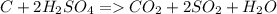 C+ 2H_2SO_4 = CO_2 + 2SO_2 + H_2O