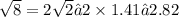 \sqrt{8} = 2 \sqrt{2} ≈2 \times 1.41≈2.82