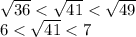 \sqrt{36} < \sqrt{41} < \sqrt{49} \\ 6 < \sqrt{41} < 7