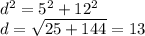 d^2 = 5^2 + 12^2\\d = \sqrt{25 + 144} = 13