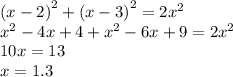 {(x - 2)}^{2} + {(x - 3)}^{2} = 2 {x}^{2} \\ {x}^{2} - 4x + 4 + {x}^{2} - 6x + 9 = 2 {x}^{2} \\ 10x = 13 \\ x = 1.3
