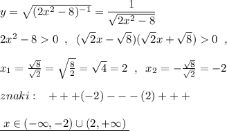 y=\sqrt{(2x^2-8)^{-1}}=\dfrac{1}{\sqrt{2x^2-8}}\\\\2x^2-80\; \; ,\; \; (\sqrt2x-\sqrt8)(\sqrt2x+\sqrt8)0\; \; ,\\\\x_1=\frac{\sqrt8}{\sqrt2}=\sqrt{\frac{8}{2}}=\sqrt4=2\; \; ,\; \; x_2=-\frac{\sqrt8}{\sqrt2}=-2\\\\znaki:\; \; \; +++(-2)---(2)+++\\\\\underline {\; x\in (-\infty ,-2)\cup (2,+\infty )\; }