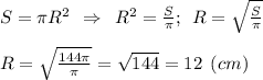 S=\pi R^2 \:\:\Rightarrow\:\: R^2 = \frac{S}{\pi} ; \:\: R=\sqrt{\frac{S}{\pi}} \\\\R = \sqrt{\frac{144\pi }{\pi}} = \sqrt{144} = 12 \:\: (cm)