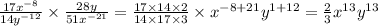 \frac{17 {x}^{ - 8} }{14 {y}^{ - 12} } \times \frac{28y}{51 {x}^{ - 21} } = \frac{17 \times 14 \times 2}{14 \times 17 \times 3} \times {x}^{ - 8 + 21} {y}^{1 + 12} = \frac{2}{3} {x}^{13} {y}^{13}