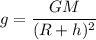 \displaystyle g=\frac{GM}{(R+h)^{2}}