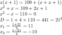 x(x + 1) = 109 + (x + x + 1) \\ {x}^{2} + x = 109 + 2x + 1 \\ {x}^{2} - x - 110 = 0 \\ D = 1 + 4 \times 110 = 441 = {21}^{2} \\ x_{1} = \frac{1 + 21}{2} =11 \\ x_{2} = \frac{1 - 21}{2} = - 10